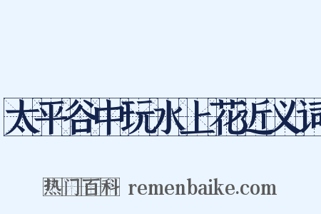 太平谷中玩水上花近义词是什么意思的图片